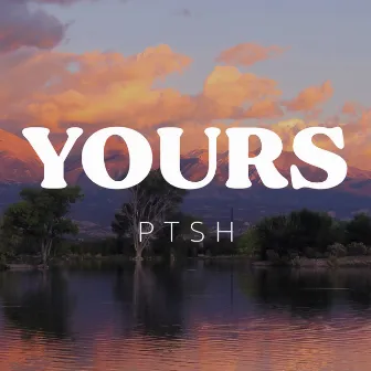 Yours by Ptsh