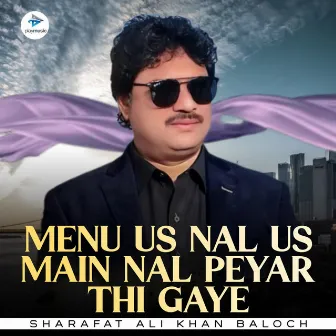 Menu Us Nal Us Main Nal Peyar Thi Gaye by Sharafat Ali Khan Baloch