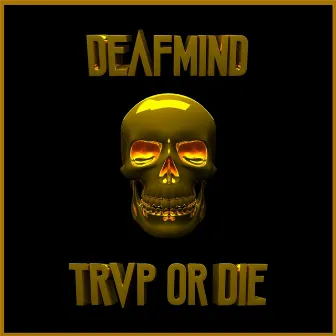 Trvp or Die by Deafmind