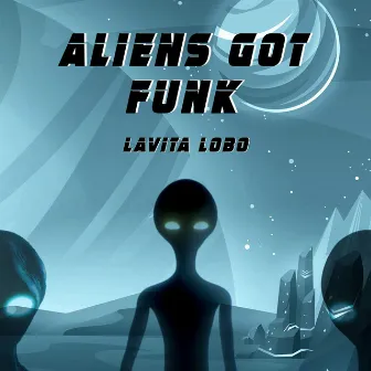 Aliens Got Funk by Lavita Lobo