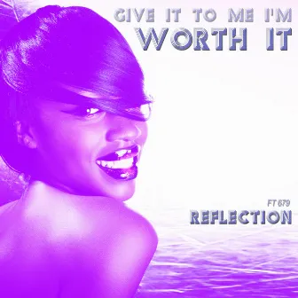 (Give It to Me I'm) Worth It [Remixes] by Reflection