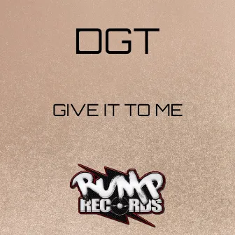 Give It to Me by DGT