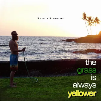 The Grass Is Always Yellower by Randy Robbins