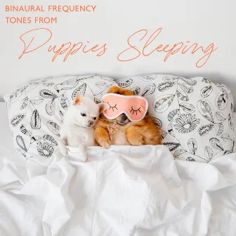 Binaural Frequency Tones from Puppies Sleeping: Behavioral Therapy for Dogs and Cats, Reduce Separation Anxiety, Calm Your Pets by Sofi Solfeggio