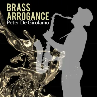 Brass Arrogance by Peter De Girolamo