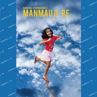 Manmauji Re by Aanchal Shrivastava