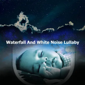 Waterfall And White Noise Lullaby by Baby Deep Sleep Lullabies