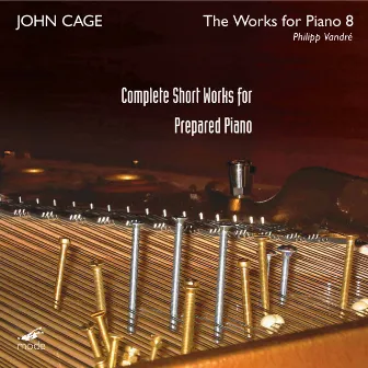 Cage: Complete Short Works for Prepared Piano by Philipp Vandre