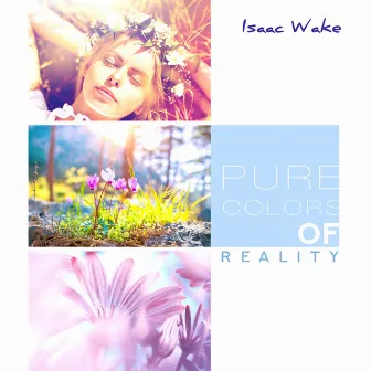 Pure Colors of Reality by Isaac Wake