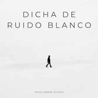 Dicha De Ruido Blanco: Paisaje Sonoro Relajante by Ruido blanco granular