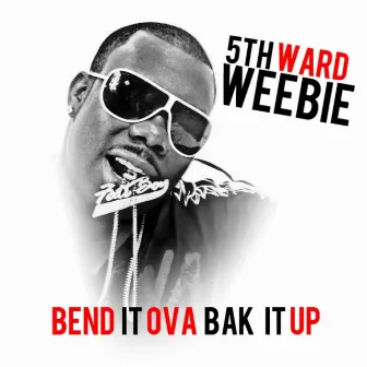 Bend It Ova Bak It Up (feat. Magnolia Chop) by 5th Ward Weebie