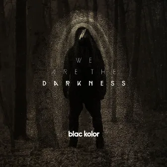 We Are the Darkness by Blac Kolor