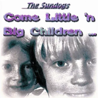 Come Little 'N' Big Children by The Sundogs