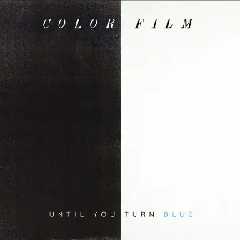 Until You Turn Blue by Color Film