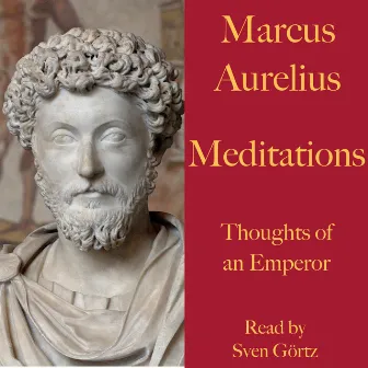 Marcus Aurelius: Meditations. Thoughts of an Emperor (A literary masterpiece of Stoic philosophy) by Sven Görtz