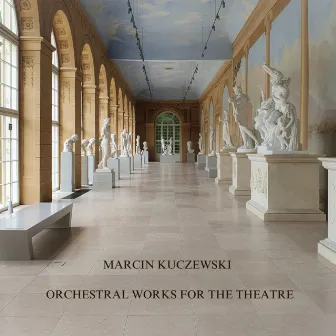 Orchestral Works for the Theatre by Marcin Kuczewski