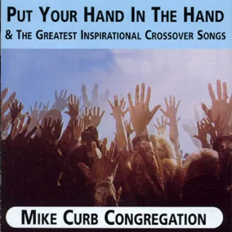 Put Your Hand In The Hand & The Greatest Inspirational Crossover Songs by Mike Curb Congregation