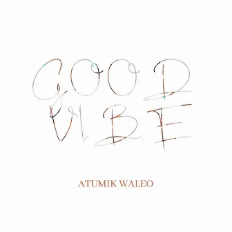 Good Vibe by Atumik Waleo