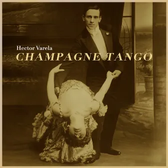 Champagne Tango - La Edad de Oro del Tango Argentino by Héctor Varela