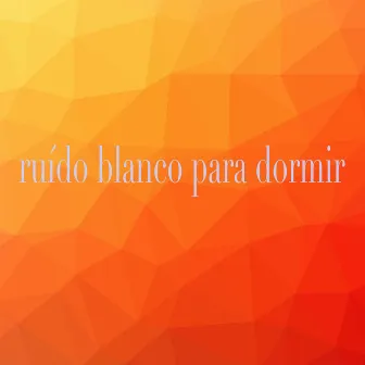 Ruído Blanco Para Dormir by Ruído Blanco Para Dormir