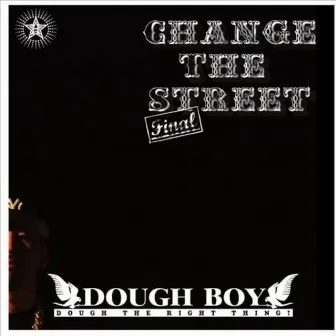 CHANGE THE STREET -Final- by Dough Boy