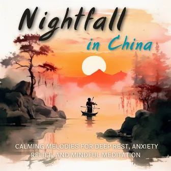 Nightfall in China: Calming Melodies for Deep Rest, Anxiety Relief, and Mindful Meditation by Chinese Playlists