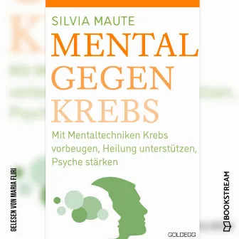 Mental gegen Krebs [Mit Mentaltechniken die Heilung unterstützen und die Psyche stärken (Ungekürzt)] by Maria Fliri