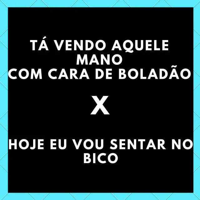 Tá Vendo Aquele Mano Com Cara de Boladão X Hoje Eu Vou Sentar no Bico