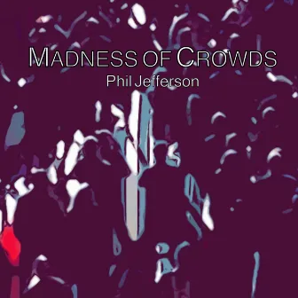 Madness of Crowds by Phil Jefferson