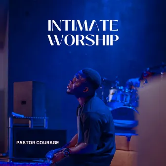 Intimate Worship by Pastor Courage