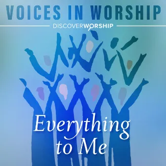 Voices in Worship: Everything to Me by Discover Worship