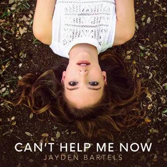 Can't Help Me Now by Jayden Bartels