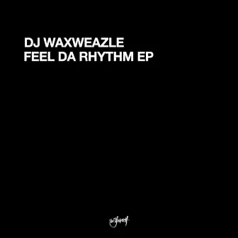 Feel Da Rhythm EP by DJ Waxweazle