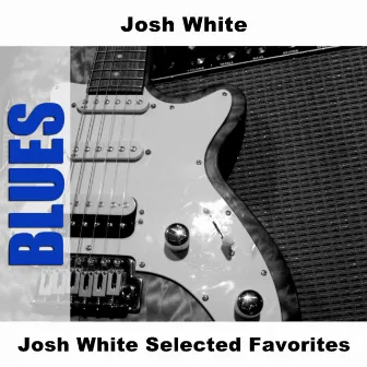 Josh White Selected Favorites by Josh White