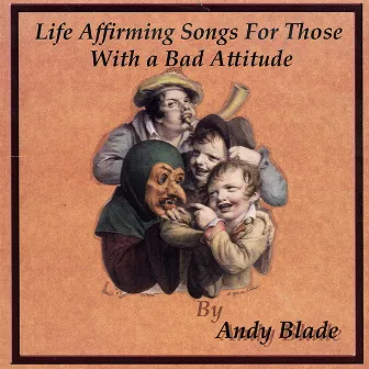 Life Affirming Songs for Those With a Bad Attitude by Andy Blade