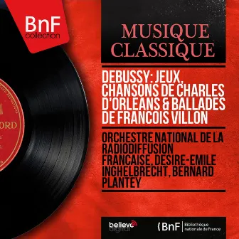 Debussy: Jeux, Chansons de Charles d'Orléans & Ballades de François Villon (Mono Version) by Bernard Plantey