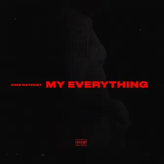 My Everything by King Ratchet