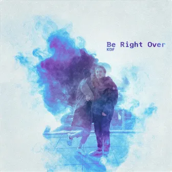 Be Right Over by K.O.F.