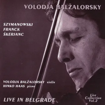 Volodja Balzalorsky Live in Concert Vol. 2: Sonatas for Violin and Piano by Franck & Szymanowski (Live in Belgrade) by Volodja Balžalorsky