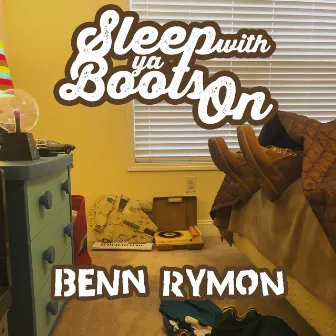 Sleep With Ya Boots On by Benn Rymon