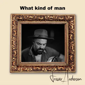 What kind of man (would I be) by Fraser Anderson