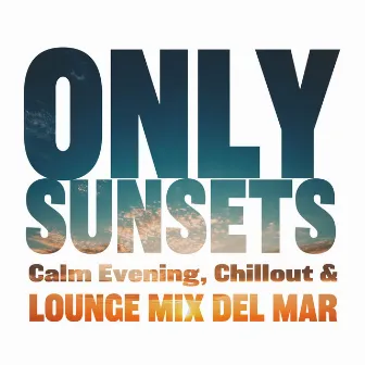 Only Sunsets: Calm Evening, Chillout & Lounge Mix Del Mar by DJ X Rais