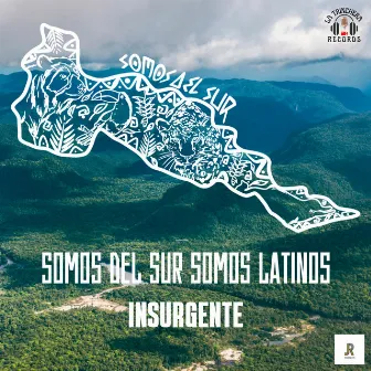 SOMOS DEL SUR SOMOS LATINOS by Insurgente Oficial