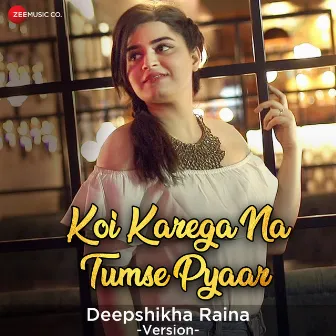 Koi Karega Na Tumse Pyaar (Deepshikha Raina Version) by Deepshikha Raina