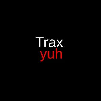 Yuh by Trax