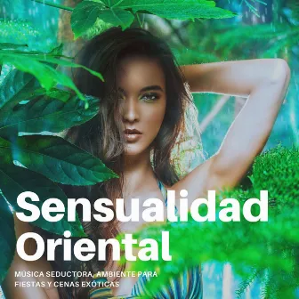 Sensualidad Oriental: Música Seductora, Ambiente para Fiestas y Cenas Exóticas by Paco Sensual