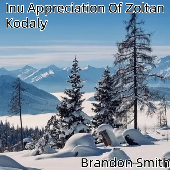 Inu Appreciation Of Zoltan Kodaly by Brandon Smith