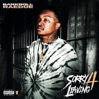 Sorry 4 Leaving by Bankroll Raedoe