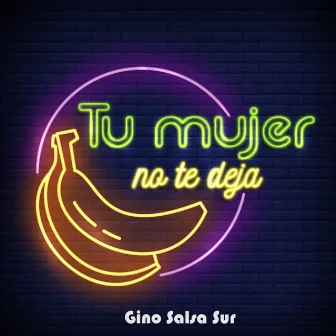 Tu Mujer No Te Deja by Gino Salsa Sur