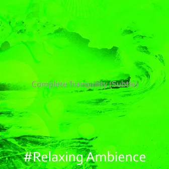 Complete Tranquility (Subtle) by Relaxing Ambience